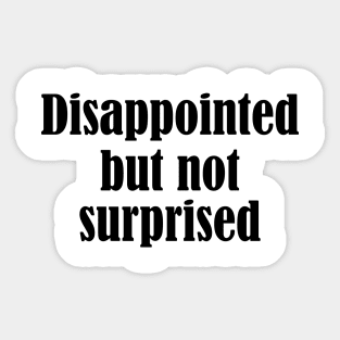 disappointed but not surprised - black text Sticker